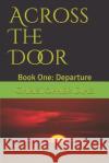Across The Door: Book One: Departure Christopher Diaz 9781081195045 Independently Published