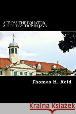 Across the Equator, a Holiday Trip in Java Thomas H. Reid Alex Struik 9781479174171 Createspace - książka