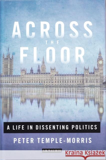 Across the Floor: A Life in Dissenting Politics Peter Temple-Morris 9781784534509 I B TAURIS - książka