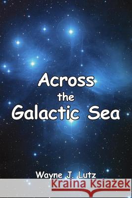 Across the Galactic Sea Wayne J. Lutz 9781481817868 Createspace - książka