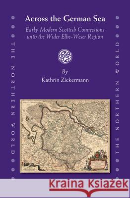 Across the German Sea: Early Modern Scottish Connections with the Wider Elbe-Weser Region Kathrin Zickermann 9789004248342 Brill Academic Publishers - książka