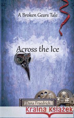 Across the Ice Dana Fraedrich   9780692981764 Goat Song Publishing - książka