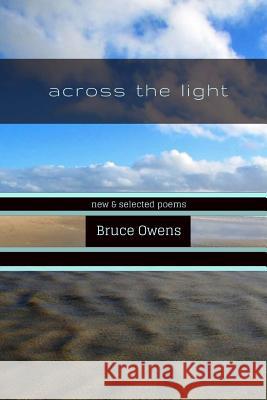 Across the Light: New & Selected Poems Bruce Owens 9780998932248 Middle Creek Publishing & Audio - książka