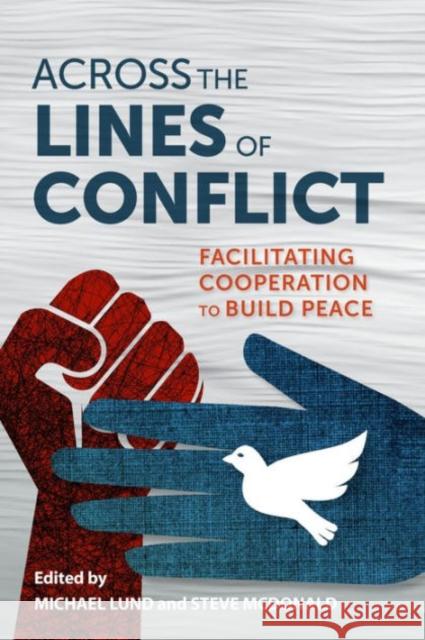 Across the Lines of Conflict: Facilitating Cooperation to Build Peace Lund, Michael; Mcdonald, Steve 9780231704502 John Wiley & Sons - książka