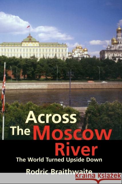 Across the Moscow River: The World Turned Upside Down Braithwaite, Rodric 9780300204186 John Wiley & Sons - książka