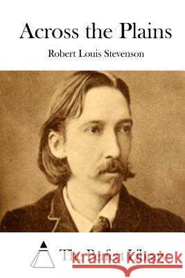 Across the Plains Robert Louis Stevenson The Perfect Library 9781512199635 Createspace - książka