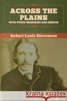 Across the Plains, with Other Memories and Essays Robert Louis Stevenson 9781647995249 Bibliotech Press - książka