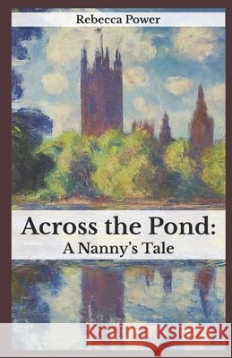 Across the Pond: A Nanny's Tale Rebecca Power 9798334853461 Independently Published - książka