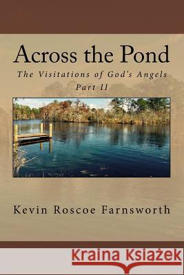 Across the Pond: The Visitations of God's Angels Kevin Roscoe Farnsworth Kevin Roscoe Farnsworth 9781541209794 Createspace Independent Publishing Platform - książka