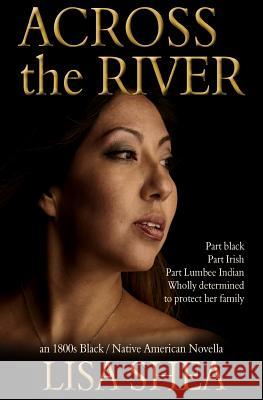 Across the River - an 1800s Black / Native American Novella Shea, Lisa 9781505701265 Createspace - książka