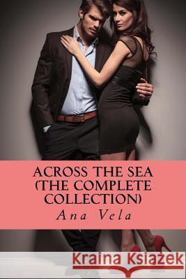 Across the Sea (The Complete Collection) Vela, Ana 9781539483007 Createspace Independent Publishing Platform - książka