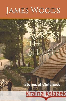 Across The Sheugh: Stories of Childhood James Michael Woods 9781514815847 Createspace Independent Publishing Platform - książka