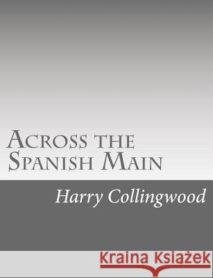 Across the Spanish Main Harry Collingwood 9781514736890 Createspace - książka