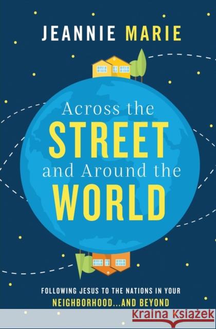 Across the Street and Around the World: Following Jesus to the Nations in Your Neighborhood...and Beyond Jeannie Marie 9781400207428 Thomas Nelson - książka
