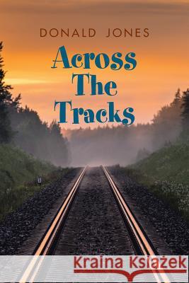 Across the Tracks Donald Jones 9781984529633 Xlibris Us - książka