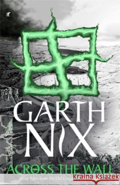 Across the Wall: A Tale of the Abhorsen and Other Stories Garth Nix 9781471409721 Hot Key Books - książka