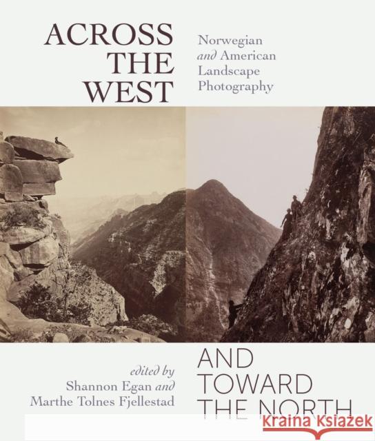 Across the West and Toward the North: Norwegian and American Landscape Photography Shannon Egan Marthe Tolnes Fjellestad 9781647690625 University of Utah Press - książka