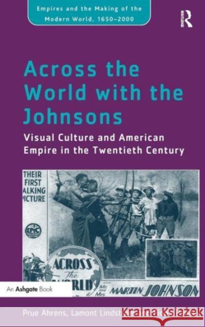 Across the World with the Johnsons: Visual Culture and American Empire in the Twentieth Century Lindstrom, Lamont 9781409423294 Ashgate Publishing Limited - książka