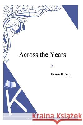 Across the Years Eleanor H. Porter 9781494970963 Createspace - książka