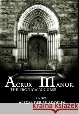 Acrux Manor: The Prodigal's Curse (Hardcover) Alexander Oladokun 9781300686514 Lulu.com - książka