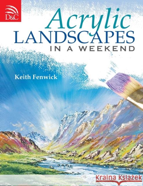Acrylic Landscapes in a Weekend: Pick Up Your Brush and Paint Your First Picture This Weekend Keith Fenwick 9780715329702 David & Charles - książka