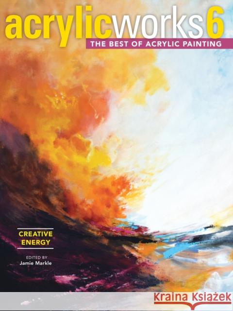 Acrylicworks 6 - Creative Energy: The Best of Acrylic Painting  9781440353925 North Light Books - książka