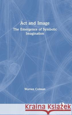 ACT and Image: The Emergence of Symbolic Imagination Warren Colman 9780367862671 Routledge - książka