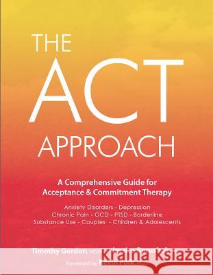 ACT Approach: A Comprehensive Guide for Acceptance and Commitment Therapy Gordon, Timothy 9781683730811 Pesi Publishing & Media - książka