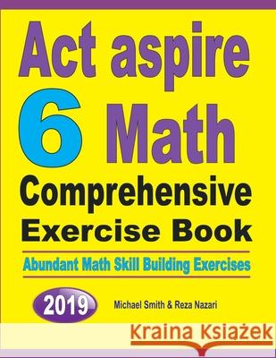 ACT Aspire 6 Math Comprehensive Exercise Book: Abundant Math Skill Building Exercises Michael Smith Reza Nazari 9781646125777 Math Notion - książka