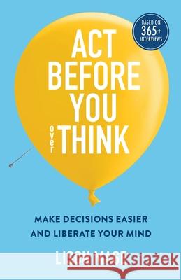 Act Before You overThink: Make Decisions Easier and Liberate Your Mind Lison Mage Guy Langlois 9780645233001 Mindful Experience Pty Ltd - książka