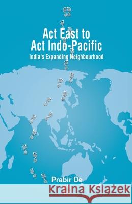 Act East to Act Indo-Pacific: India's Expanding Neighbourhood Prabir De 9789389137309 K W Publishers Pvt Ltd - książka