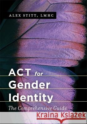 ACT for Gender Identity: The Comprehensive Guide Stitt, Alex 9781785927997 Jessica Kingsley Publishers - książka