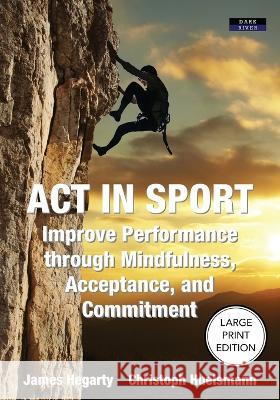 ACT in Sport: Improve Performance through Mindfulness, Acceptance, and Commitment James Hegarty Christoph Huelsmann 9781911121978 Dark River - książka