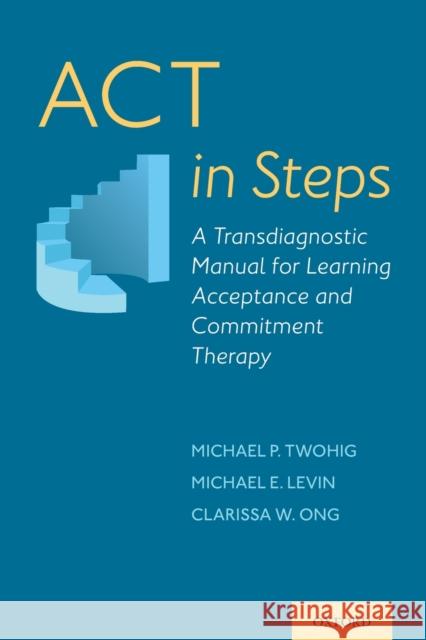 ACT in Steps: A Transdiagnostic Manual for Learning Acceptance and Commitment Therapy Twohig, Michael P. 9780190629922 Oxford University Press, USA - książka