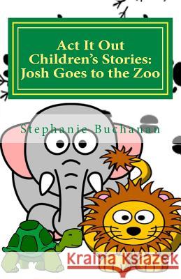 Act It Out Children's Stories: Josh Goes to the Zoo Buchanan, Stephanie 9781514741047 Createspace - książka