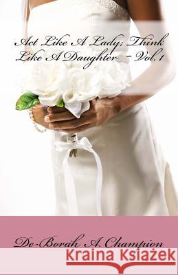 Act Like A Lady, Think Like A Daughter Champion, De-Borah A. 9781477569344 Createspace - książka