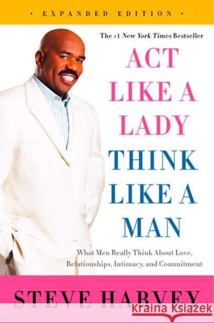 Act Like a Lady, Think Like a Man, Expanded Edition: What Men Really Think About Love, Relationships, Intimacy, and Commitment Steve Harvey 9780062351562 HarperCollins Publishers Inc - książka