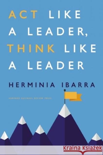 Act Like a Leader, Think Like a Leader Herminia Ibarra 9781422184127 Harvard Business School Publishing - książka