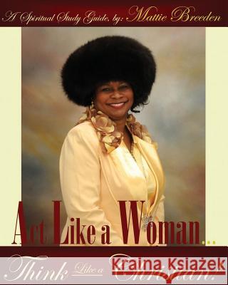 Act Like A Woman, Think Like A Christian Breeden, Mattie 9781492826576 Createspace - książka