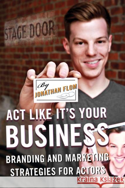 Act Like It's Your Business: Branding and Marketing Strategies for Actors Jonathan Flom 9780810891593 Scarecrow Press - książka