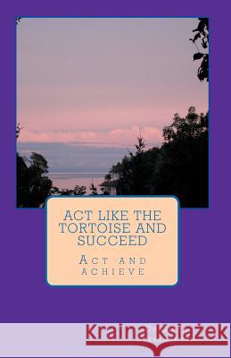 Act like the tortoise and succeed: Act and achieve Subramanyam, Girija 9781453845165 Createspace - książka