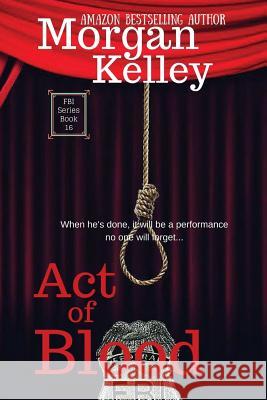 Act of Blood: An FBI Romance/Thriller Book 16 Morgan Kelley 9781535004176 Createspace Independent Publishing Platform - książka