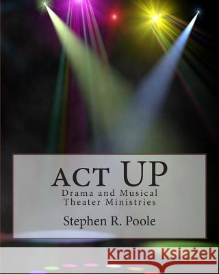 act UP: Drama and Musical Theater Ministries Poole, Stephen R. 9781484980859 Createspace - książka