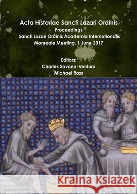 Acta Historiae Sancti Lazari Ordinis - Proceedings: Sancti Lazari Ordinis Academia Internationalis - Volume 2 Charles Savona-Ventura, Michael Ross, PhD (University of Waterloo Ontario) 9780244956479 Lulu.com - książka