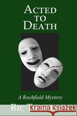 Acted to Death; A Rochfield Mystery Ric Thompson 9781534974852 Createspace Independent Publishing Platform - książka