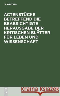 Actenstücke Betreffend Die Beabsichtigte Herausgabe Der Kritischen Blätter Für Leben Und Wissenschaft No Contributor 9783112438817 de Gruyter - książka