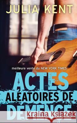 Actes Aleatoires de Demence Julia Kent 9781516987597 Createspace - książka