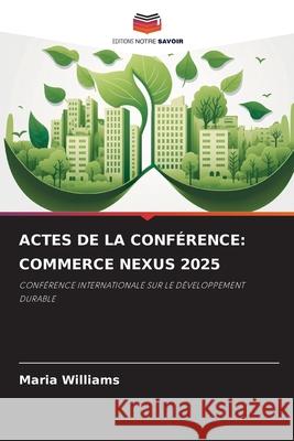 ACTES DE LA CONFÉRENCE: COMMERCE NEXUS 2025 Williams, Maria 9783659659881 Editions Notre Savoir - książka