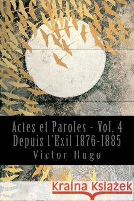 Actes et Paroles - Vol. 4 Depuis l'Exil 1876-1885 Hugo, Victor 9781543153408 Createspace Independent Publishing Platform - książka