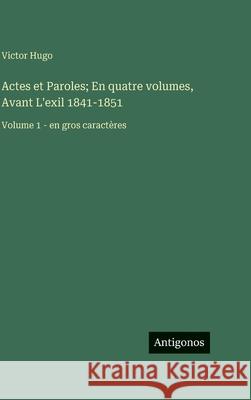 Actes et Paroles; En quatre volumes, Avant L'exil 1841-1851: Volume 1 - en gros caract?res Victor Hugo 9783563726662 Antigonos Verlag - książka